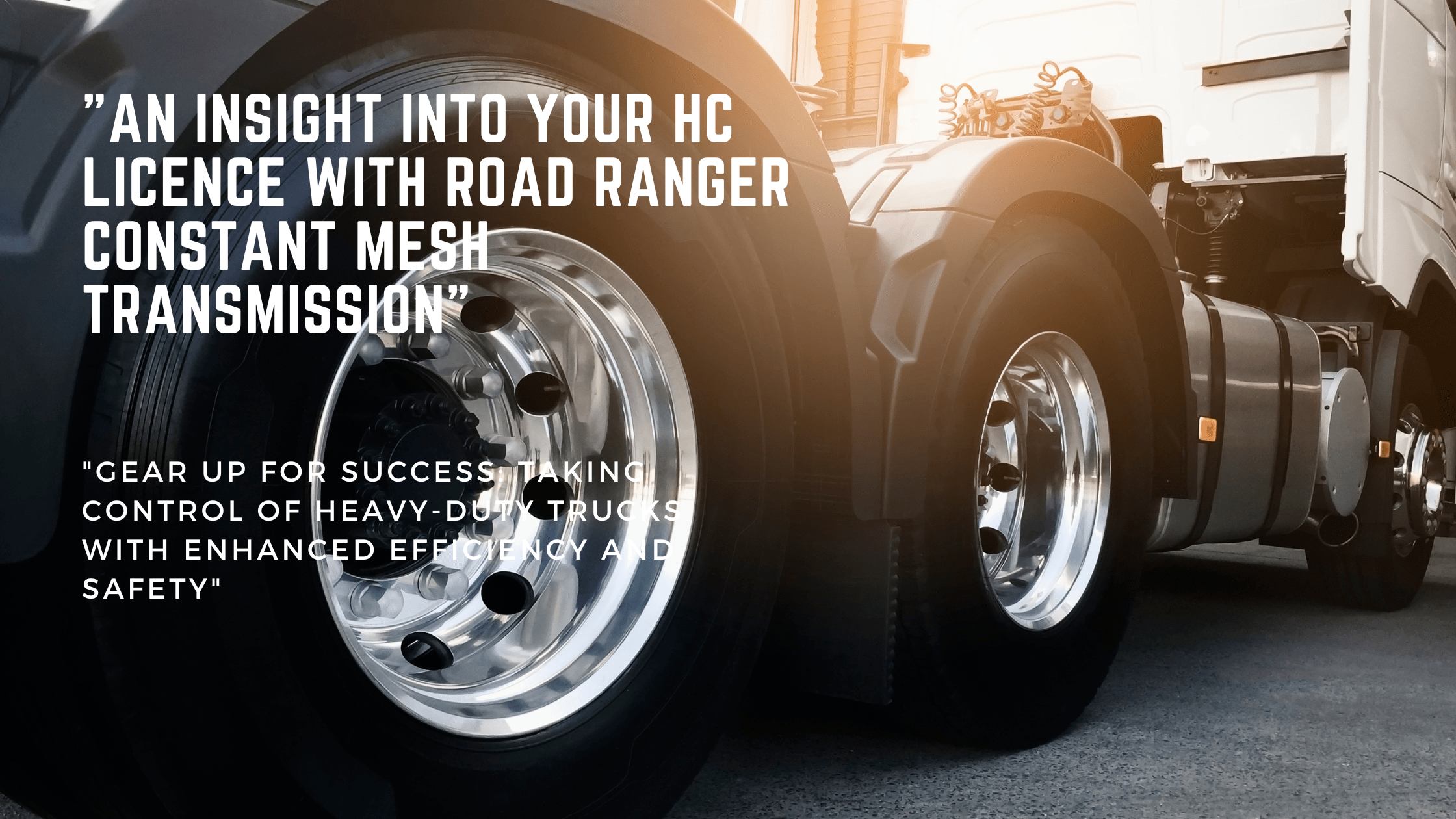 "Mastering the Roads: An Insight into HC Licence with Road Ranger Constant Mesh Transmission"