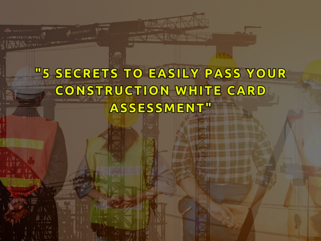 “5 Secrets to Easily Pass Your Construction White Card”