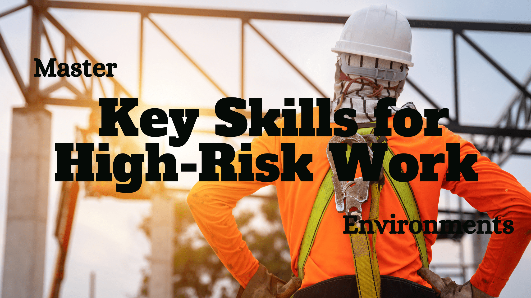 Master Key Skills for High-Risk Work Environments