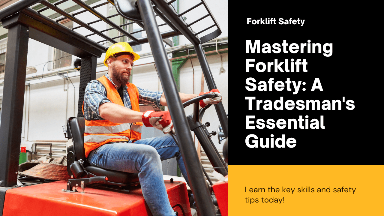 Forklift Safety and Skills for Tradies – Your Ultimate Guide