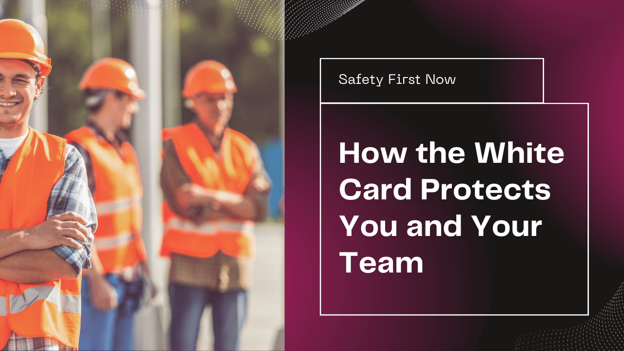 ow the Construction White Card Protects You and Your Team on Site